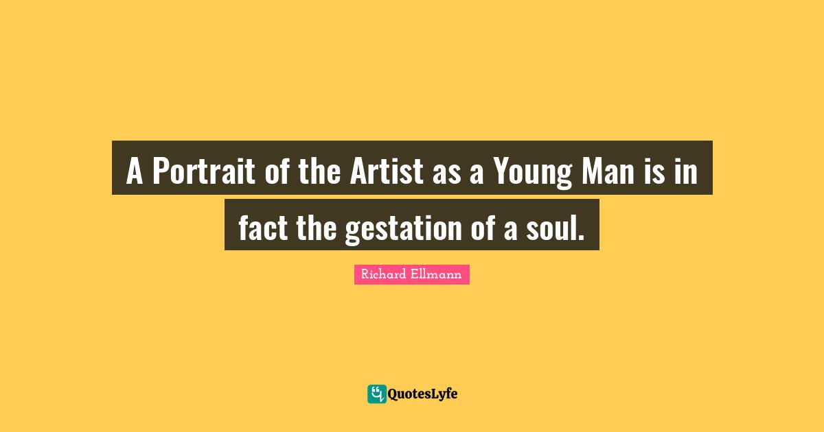 A Portrait of the Artist as a Young Man is in fact the gestation of a soul.