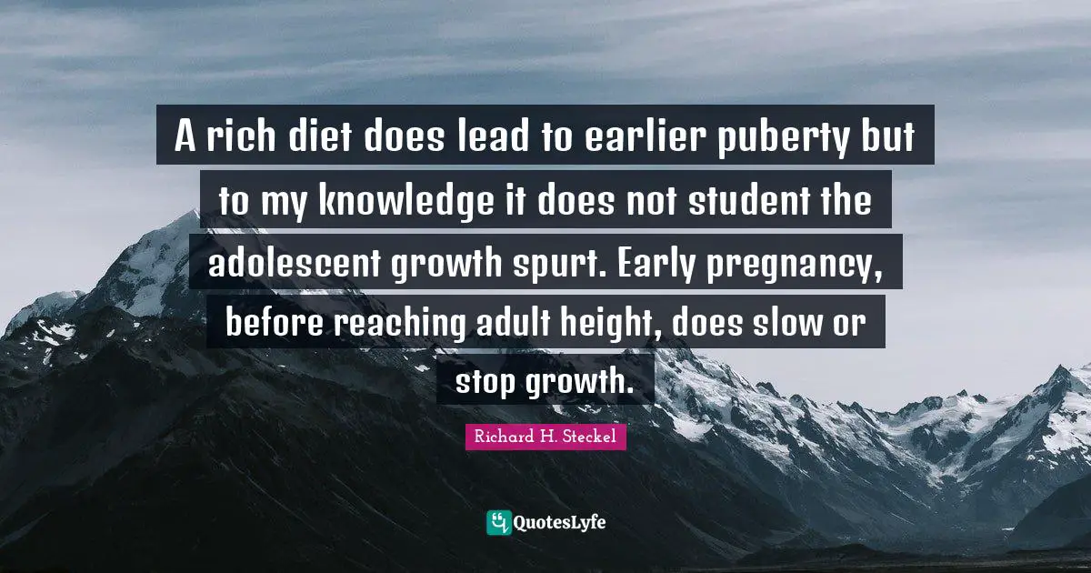 A rich diet does lead to earlier puberty but to my knowledge it does not student the adolescent growth spurt. Early pregnancy, before reaching adult height, does slow or stop growth.