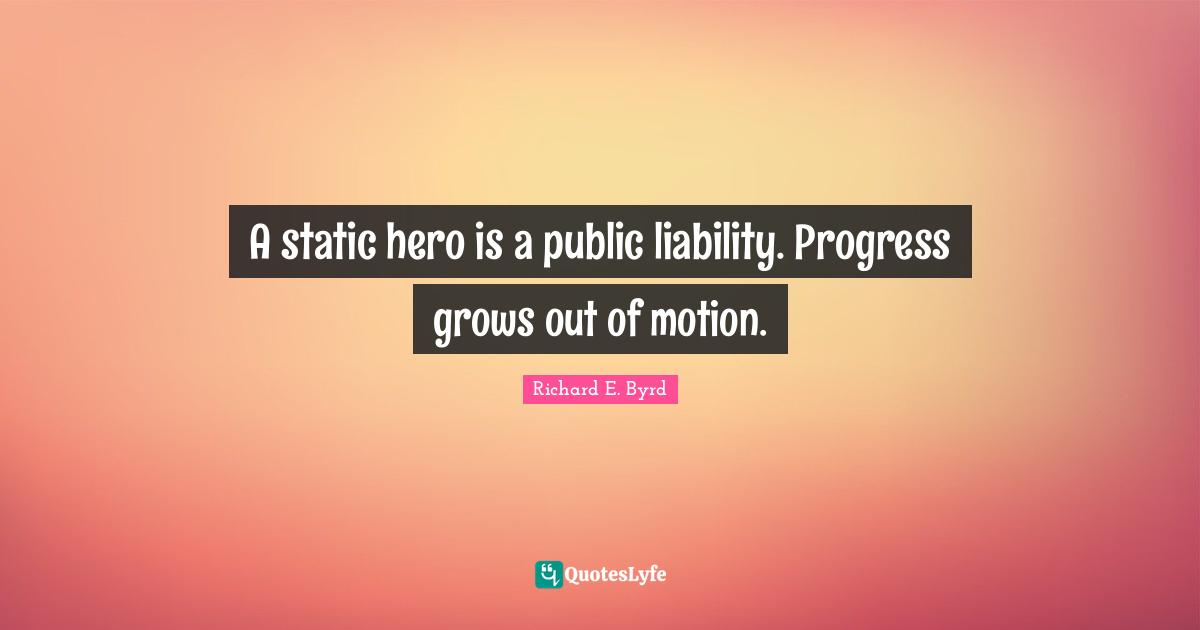 A static hero is a public liability. Progress grows out of motion.