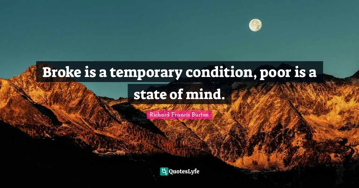 Richard Francis Burton Quotes: Broke is a temporary condition, poor is a state of mind.
