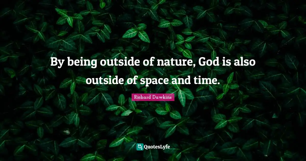 By being outside of nature, God is also outside of space and time.