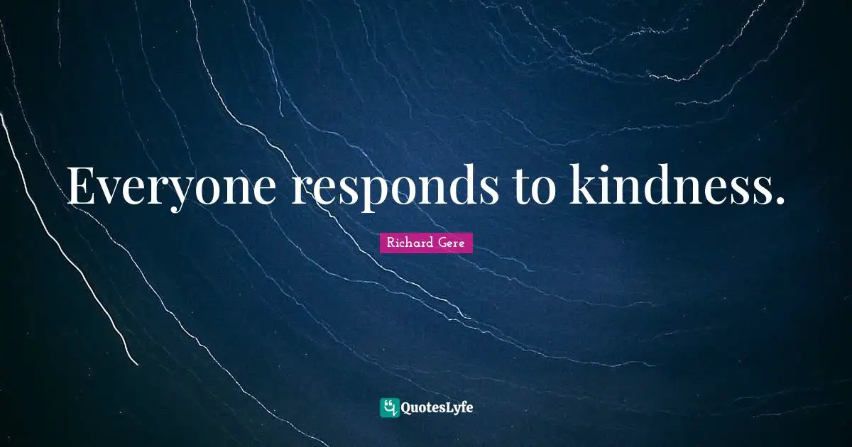 Richard Gere Quotes: "Everyone responds to kindness."