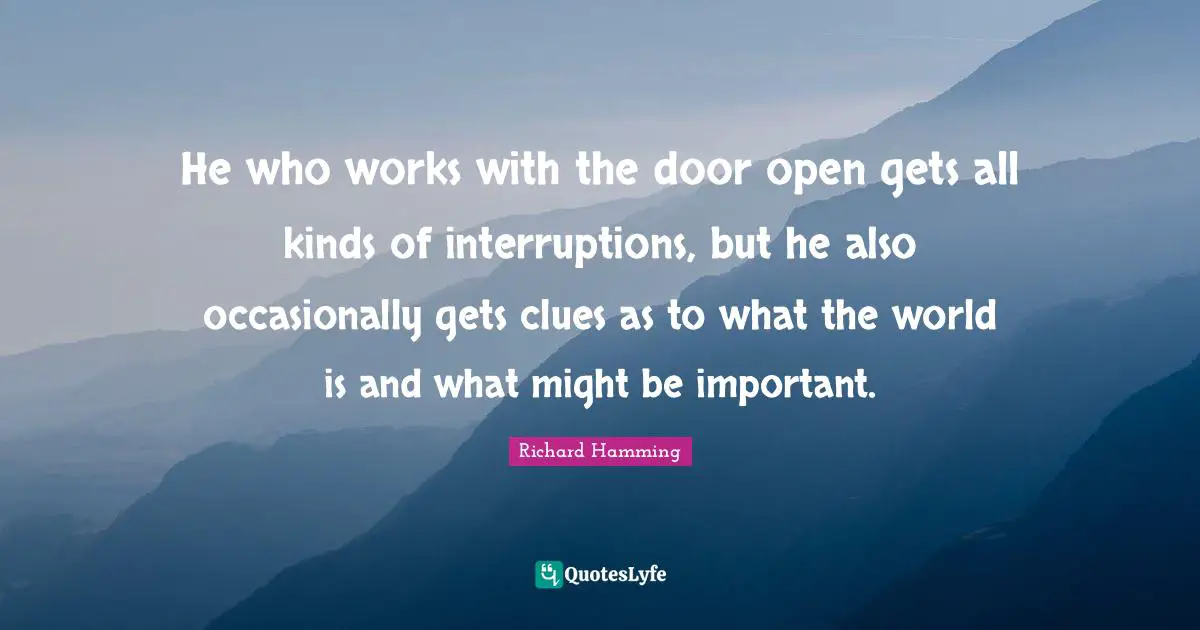 Interruptions Quotes: "He who works with the door open gets all kinds of interruptions, but he also occasionally gets clues as to what the world is and what might be important."