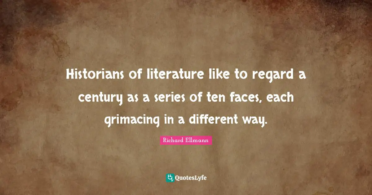 Historians of literature like to regard a century as a series of ten faces, each grimacing in a different way.