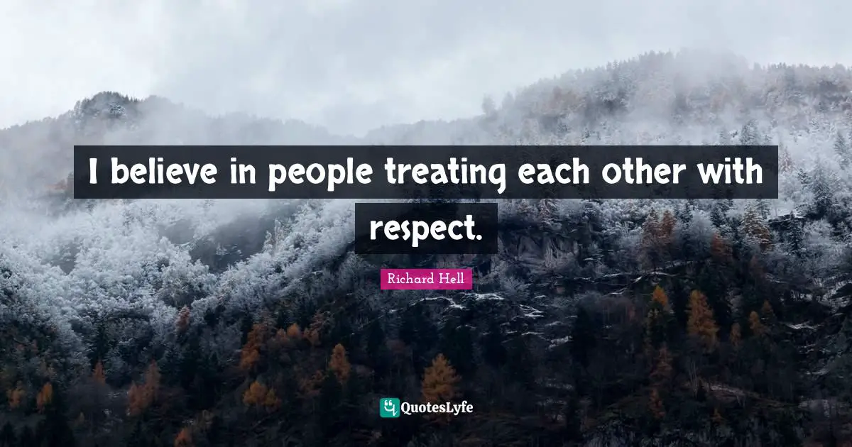 I believe in people treating each other with respect.