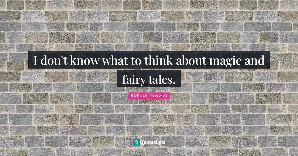 I don't know what to think about magic and fairy tales.