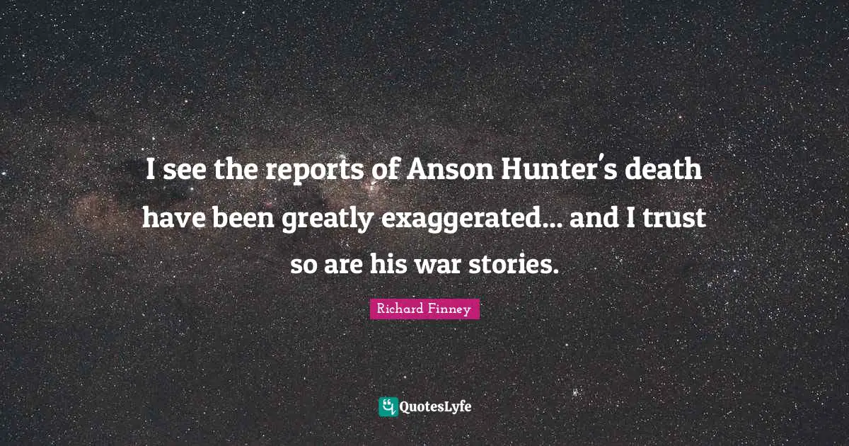 I see the reports of Anson Hunter's death have been greatly exaggerated... and I trust so are his war stories.