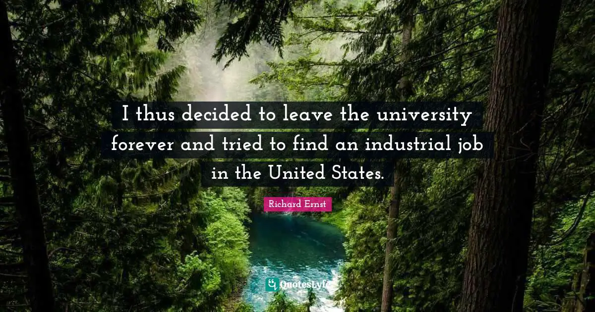 I thus decided to leave the university forever and tried to find an industrial job in the United States.