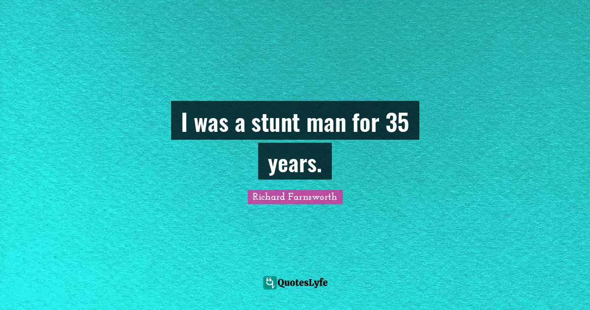 I was a stunt man for 35 years.