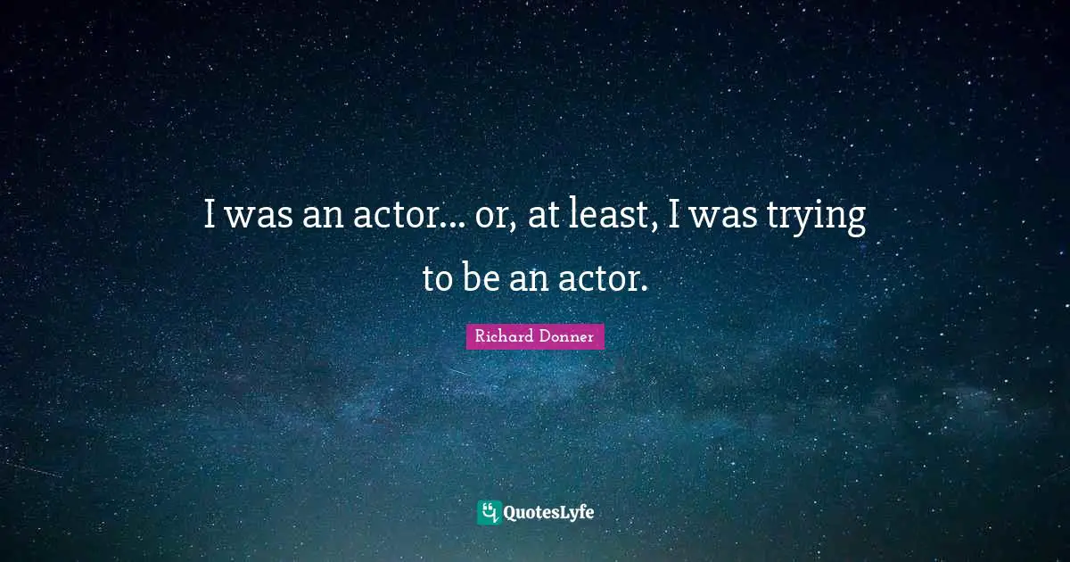 I was an actor... or, at least, I was trying to be an actor.