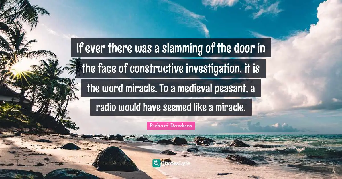 If ever there was a slamming of the door in the face of constructive investigation, it is the word miracle. To a medieval peasant, a radio would have seemed like a miracle.