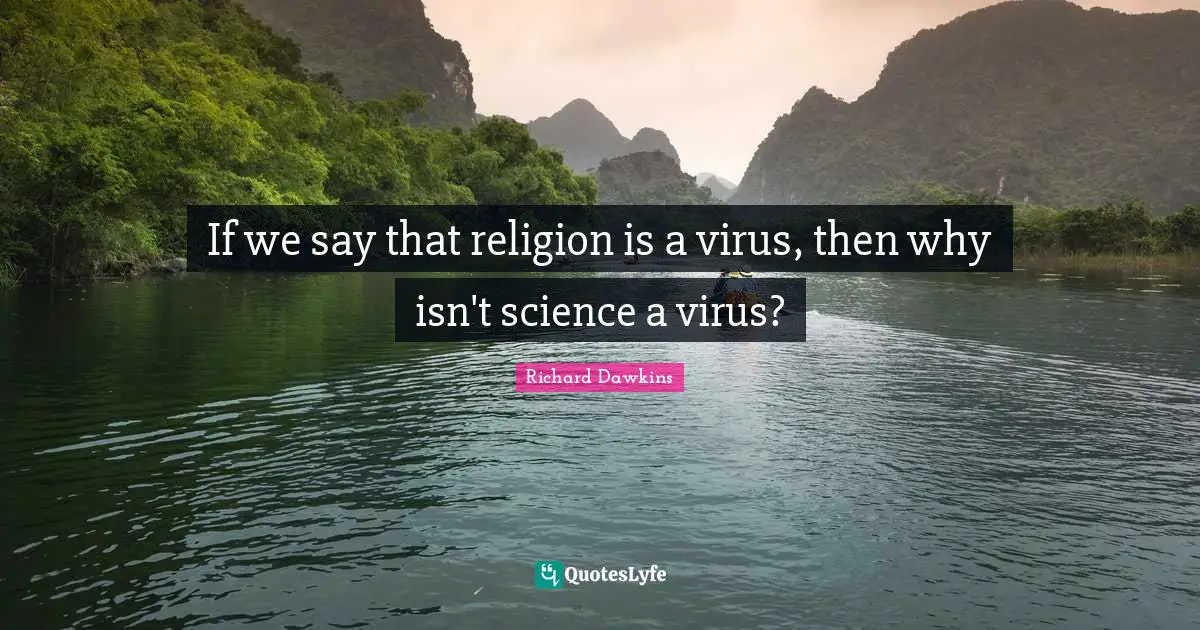 If we say that religion is a virus, then why isn't science a virus?