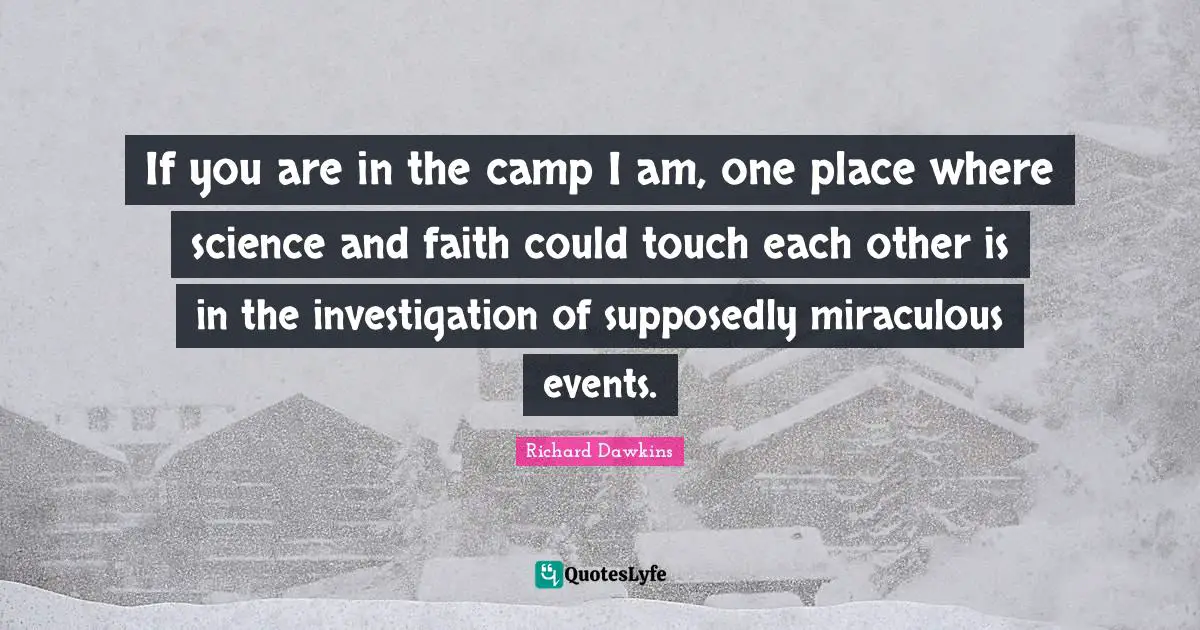 If you are in the camp I am, one place where science and faith could touch each other is in the investigation of supposedly miraculous events.