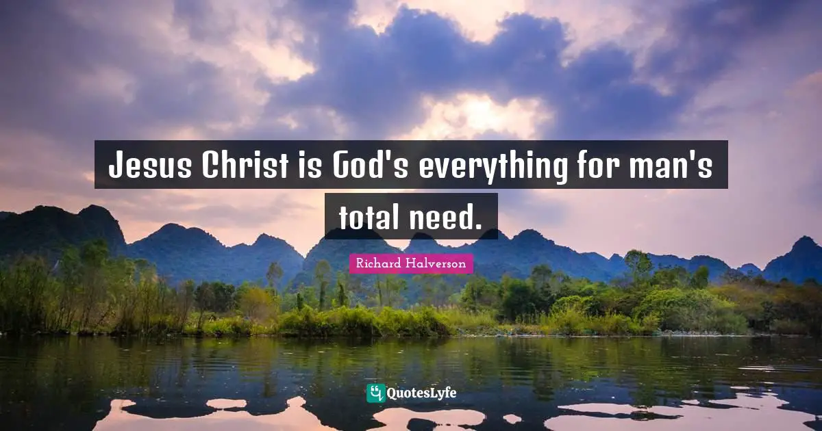 Jesus Christ is God's everything for man's total need.