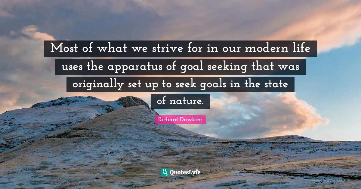 Most of what we strive for in our modern life uses the apparatus of goal seeking that was originally set up to seek goals in the state of nature.
