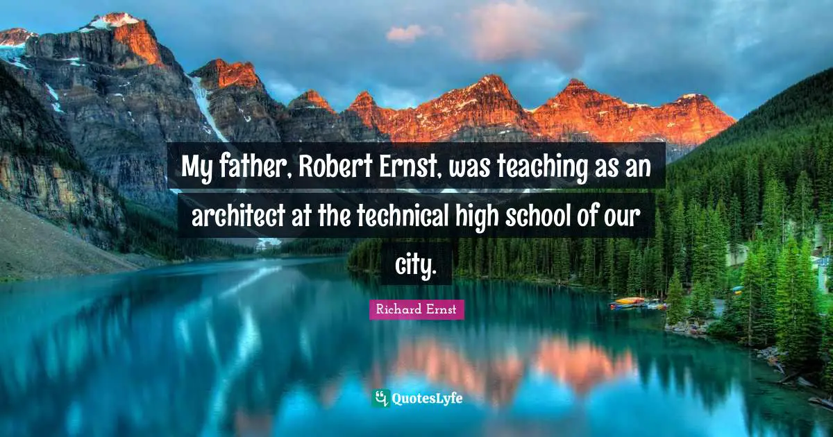 My father, Robert Ernst, was teaching as an architect at the technical high school of our city.