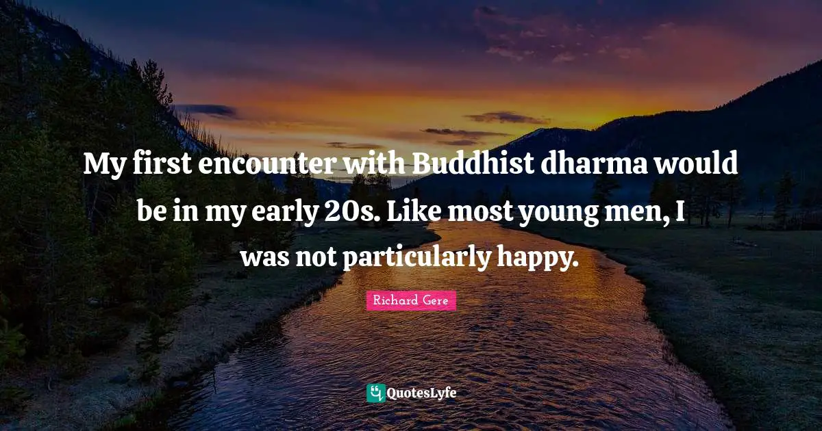 Richard Gere Quotes: "My first encounter with Buddhist dharma would be in my early 20s. Like most young men, I was not particularly happy."