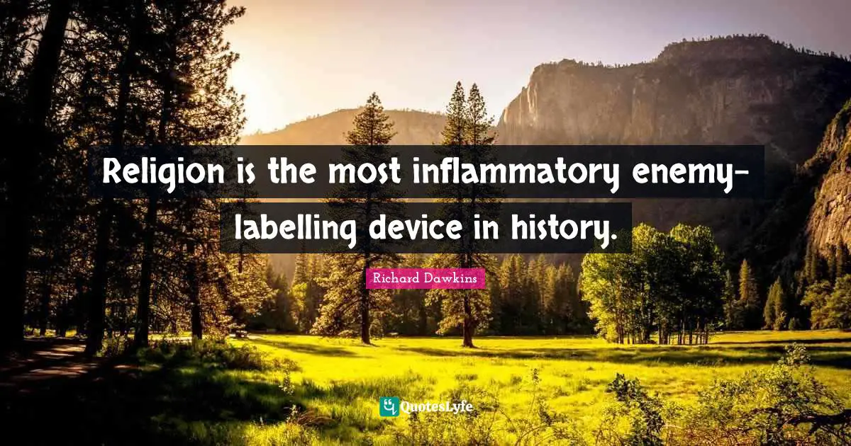 Religion is the most inflammatory enemy-labelling device in history.