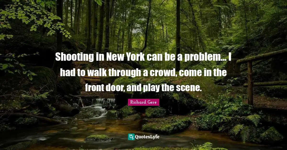 Shooting in New York can be a problem... I had to walk through a crowd, come in the front door, and play the scene.