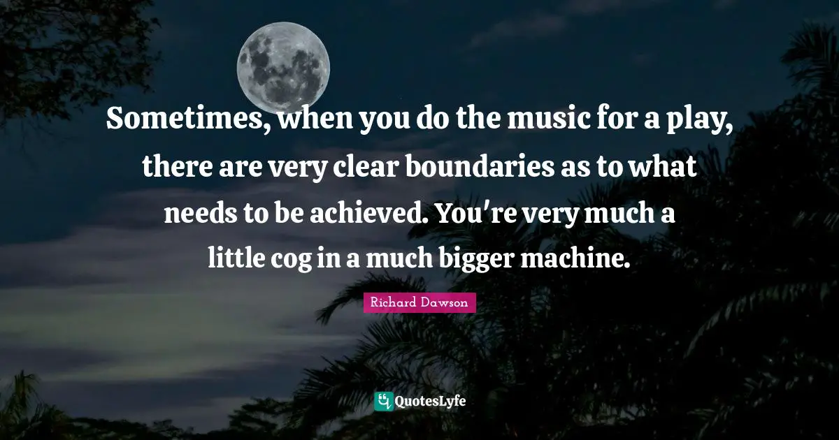 Sometimes, when you do the music for a play, there are very clear boundaries as to what needs to be achieved. You're very much a little cog in a much bigger machine.