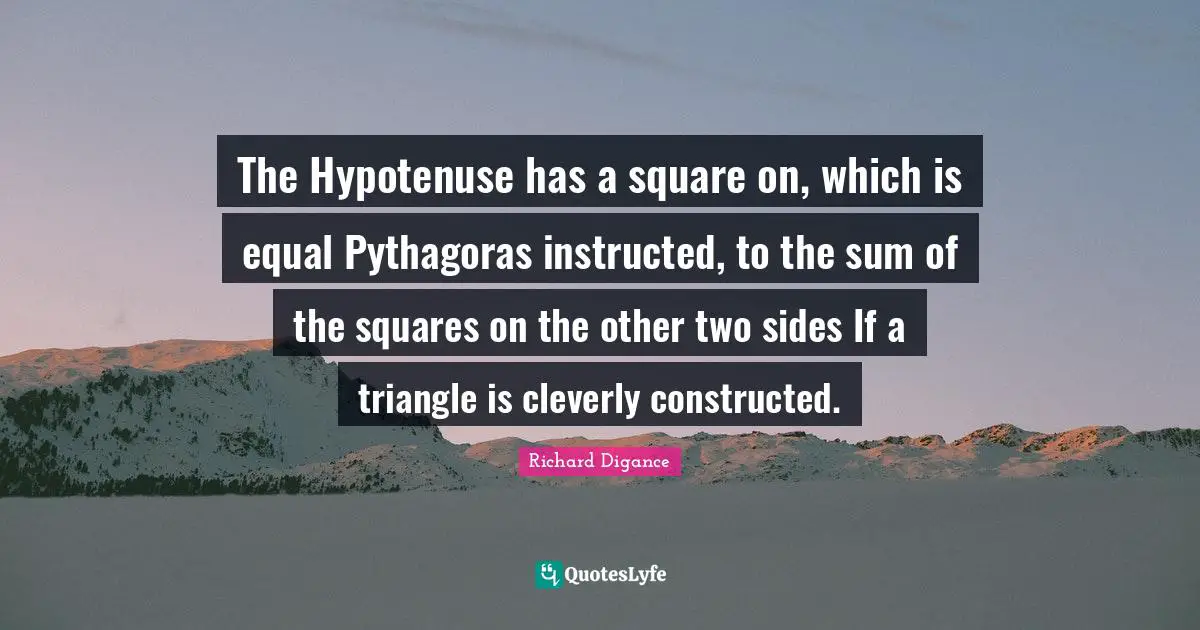 The Hypotenuse has a square on, which is equal Pythagoras instructed, to the sum of the squares on the other two sides If a triangle is cleverly constructed.