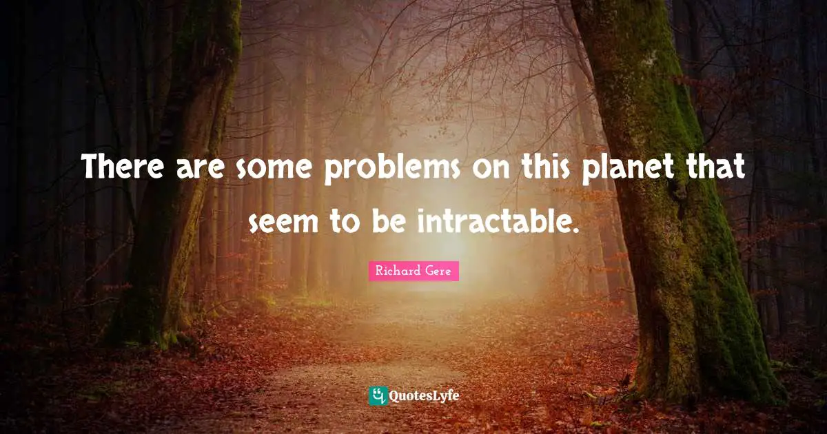 There are some problems on this planet that seem to be intractable.