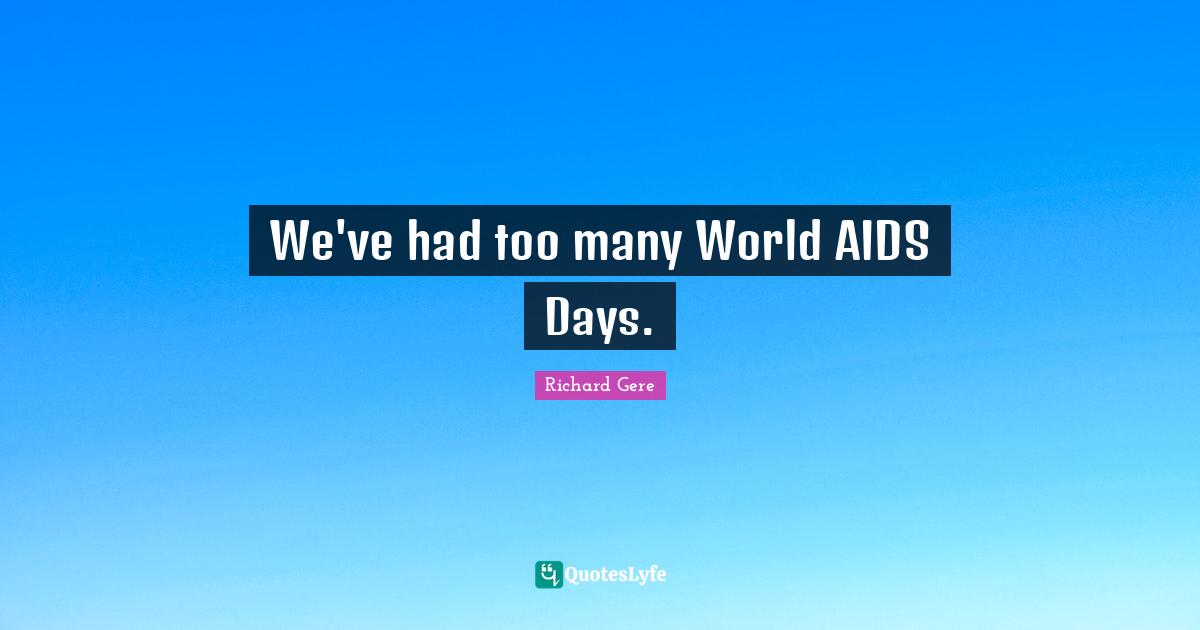 Richard Gere Quotes: "We've had too many World AIDS Days."