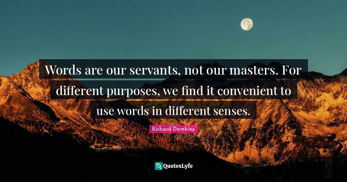 Words are our servants, not our masters. For different purposes, we find it convenient to use words in different senses.
