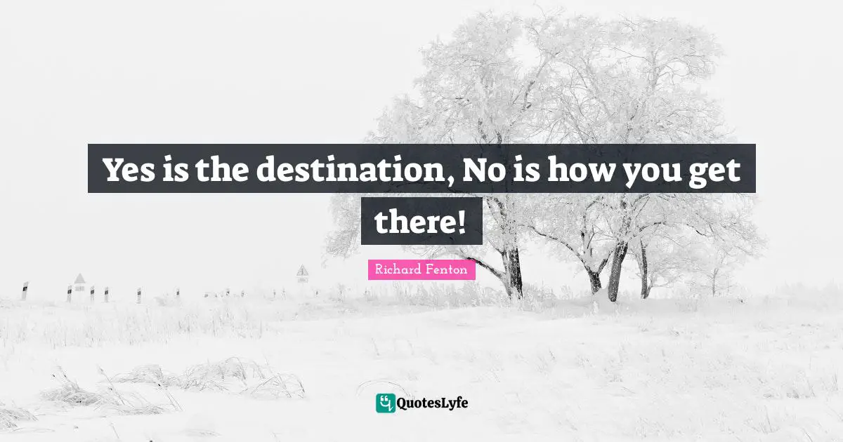 Yes is the destination, No is how you get there!