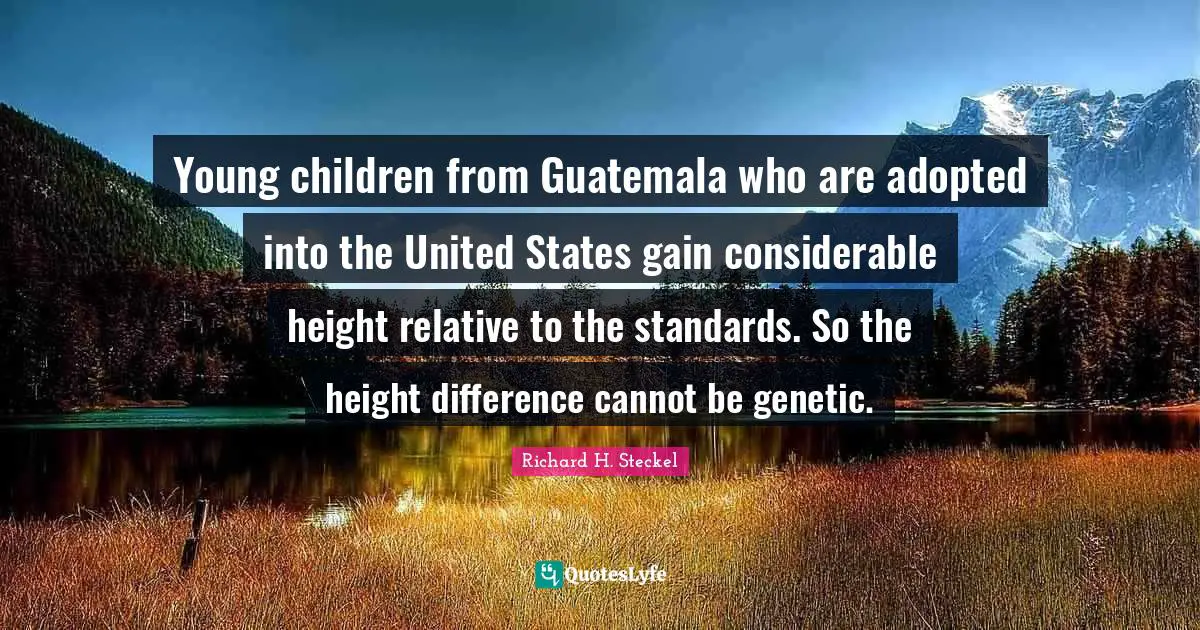 Young children from Guatemala who are adopted into the United States gain considerable height relative to the standards. So the height difference cannot be genetic.