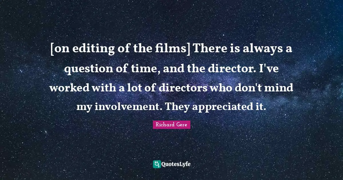 [on editing of the films] There is always a question of time, and the director. I've worked with a lot of directors who don't mind my involvement. They appreciated it.