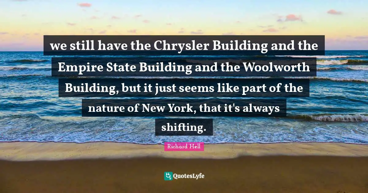 we still have the Chrysler Building and the Empire State Building and the Woolworth Building, but it just seems like part of the nature of New York, that it's always shifting.