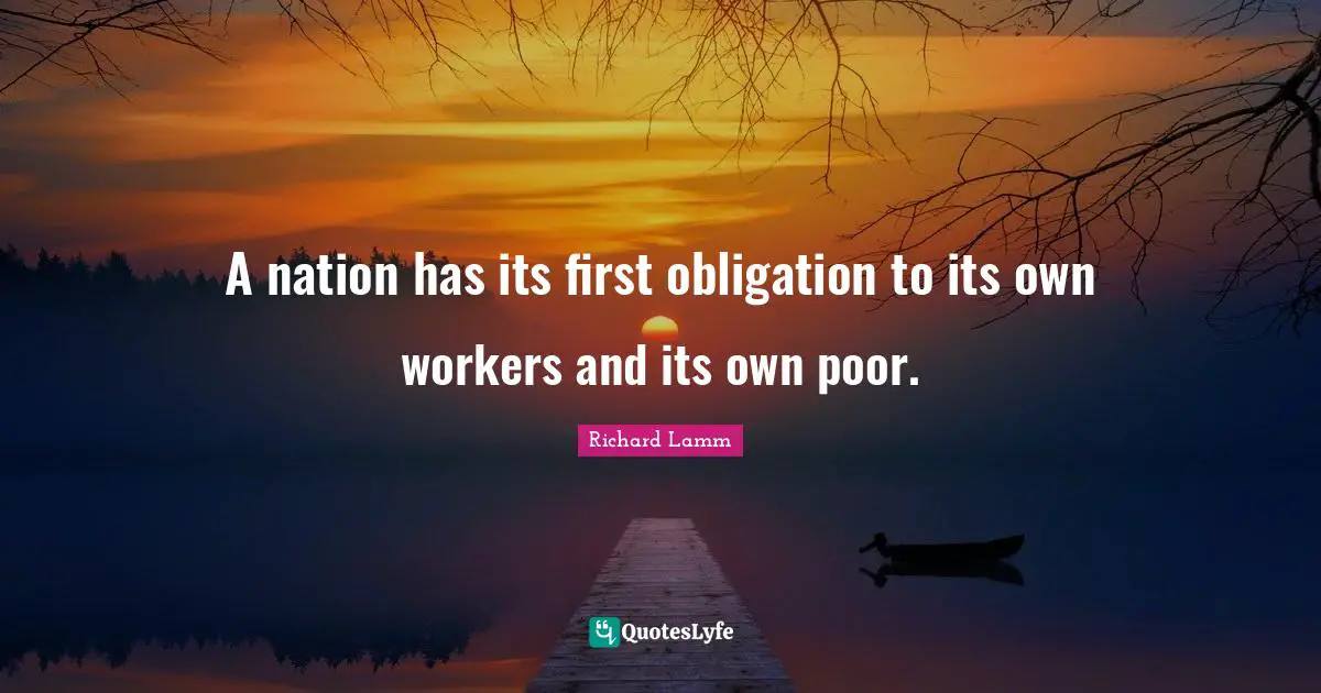 A nation has its first obligation to its own workers and its own poor.