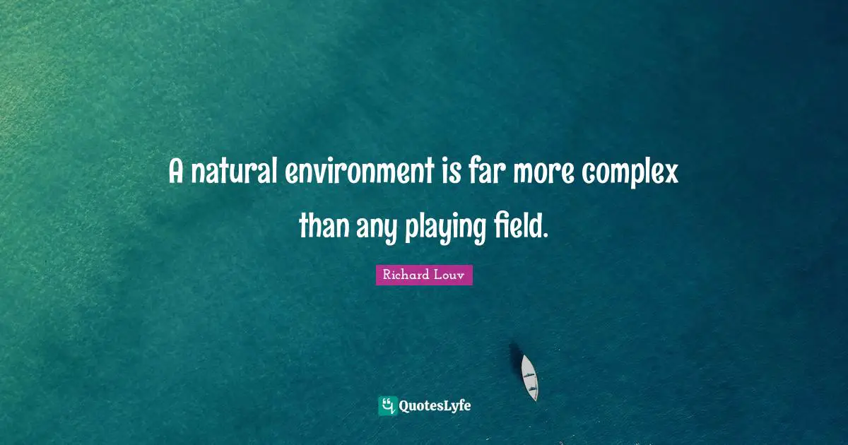 A natural environment is far more complex than any playing field.