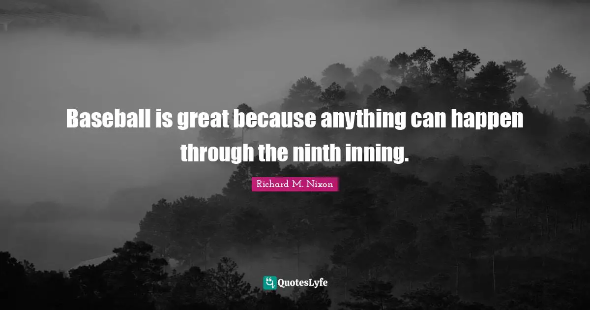Baseball is great because anything can happen through the ninth inning.