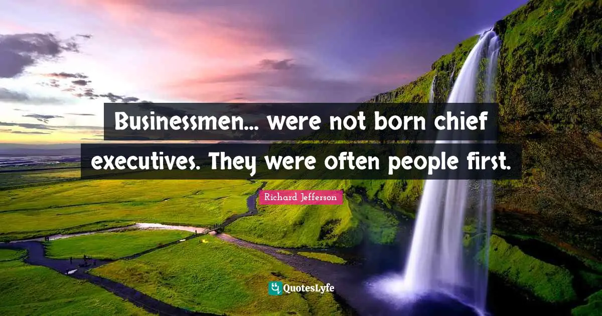 Businessmen... were not born chief executives. They were often people first.