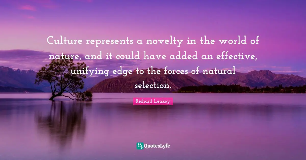 Culture represents a novelty in the world of nature, and it could have added an effective, unifying edge to the forces of natural selection.