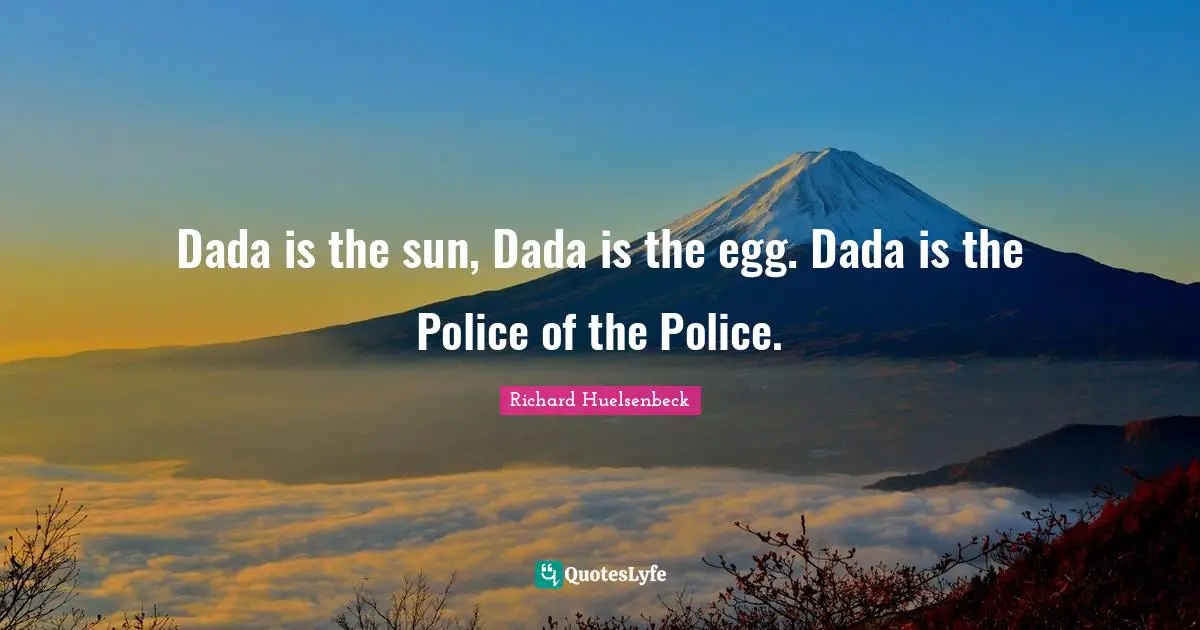 Eggs Quotes: "Dada is the sun, Dada is the egg. Dada is the Police of the Police."