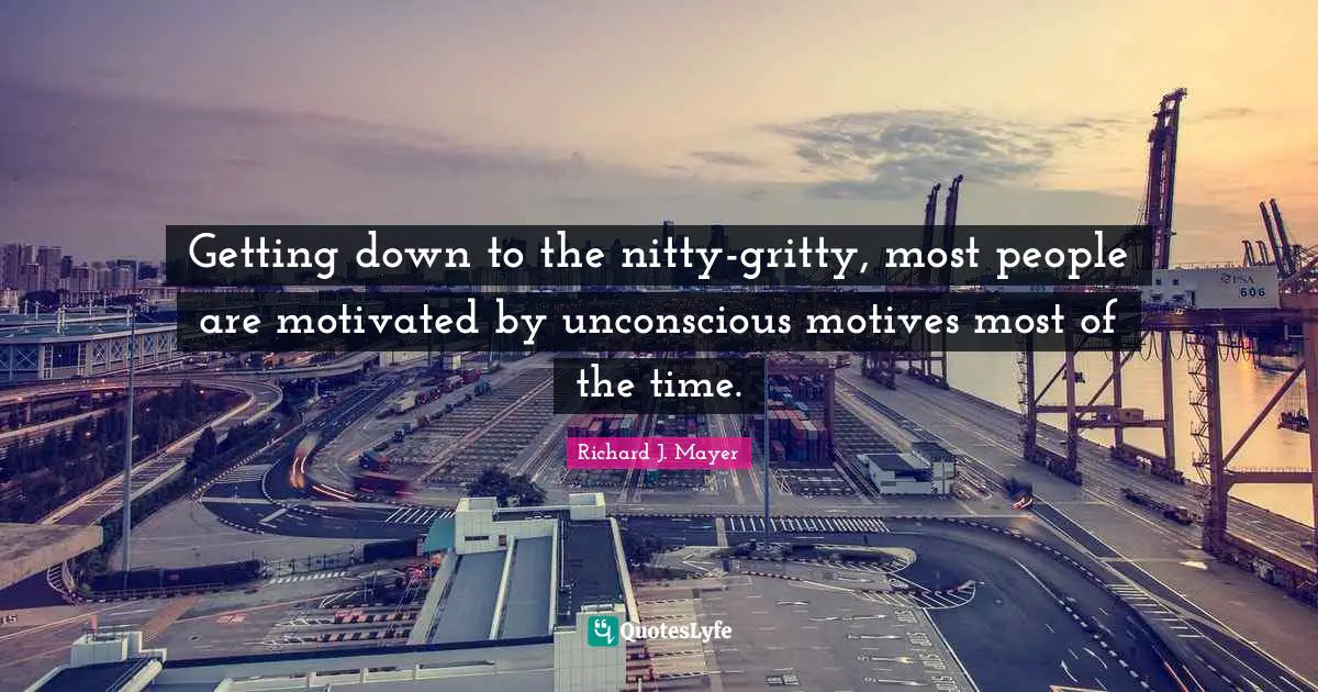 Getting down to the nitty-gritty, most people are motivated by unconscious motives most of the time.