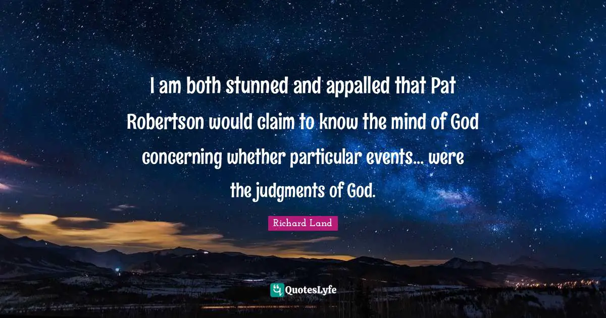 I am both stunned and appalled that Pat Robertson would claim to know the mind of God concerning whether particular events... were the judgments of God.