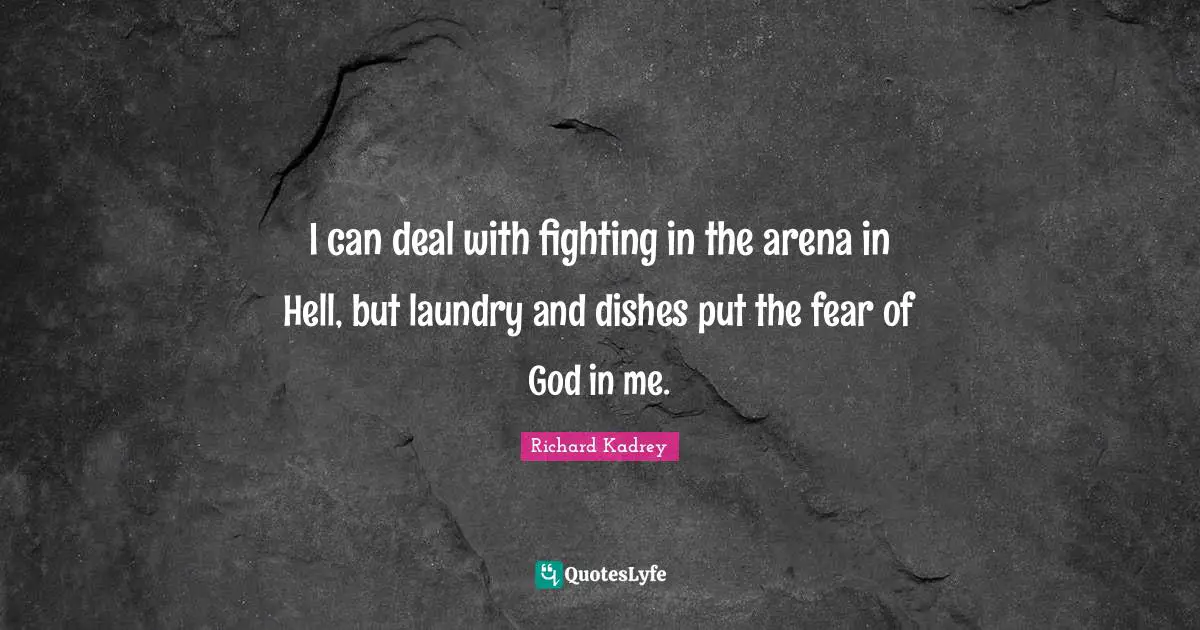I can deal with fighting in the arena in Hell, but laundry and dishes put the fear of God in me.