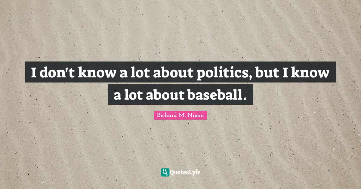 I don't know a lot about politics, but I know a lot about baseball.