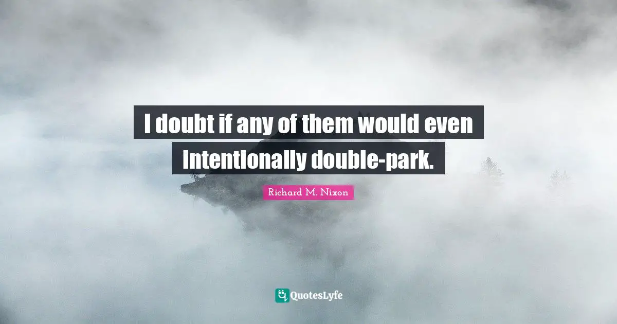 I doubt if any of them would even intentionally double-park.