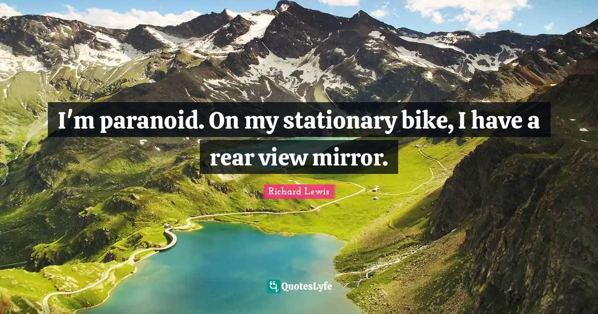 Paranoid Quotes: "I'm paranoid. On my stationary bike, I have a rear view mirror."
