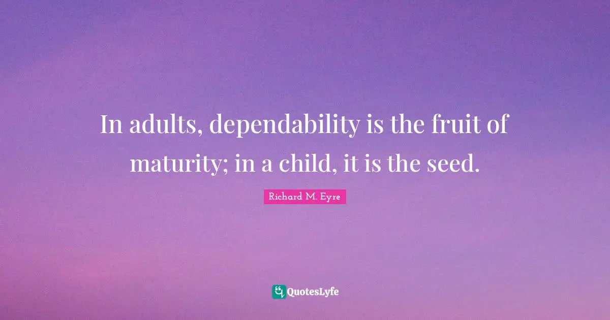 Maturity Quotes: "In adults, dependability is the fruit of maturity; in a child, it is the seed."