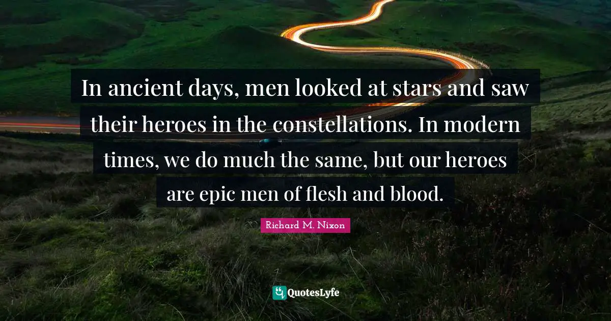 In ancient days, men looked at stars and saw their heroes in the constellations. In modern times, we do much the same, but our heroes are epic men of flesh and blood.