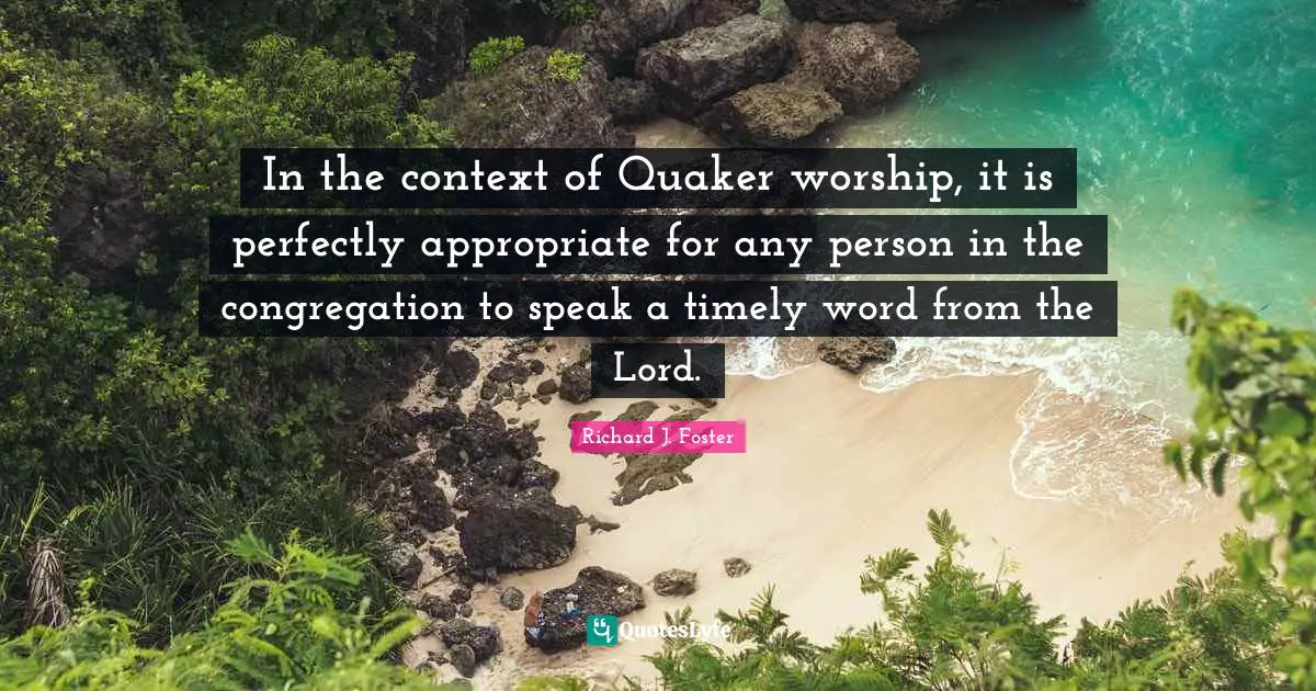 In the context of Quaker worship, it is perfectly appropriate for any person in the congregation to speak a timely word from the Lord.