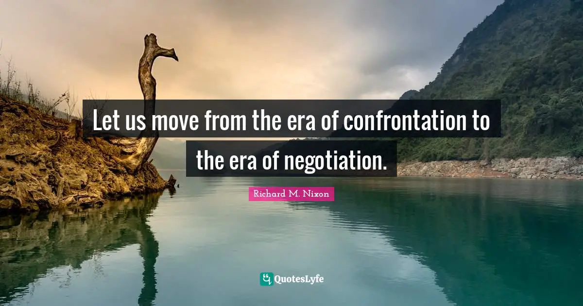 Negotiation Quotes: "Let us move from the era of confrontation to the era of negotiation."