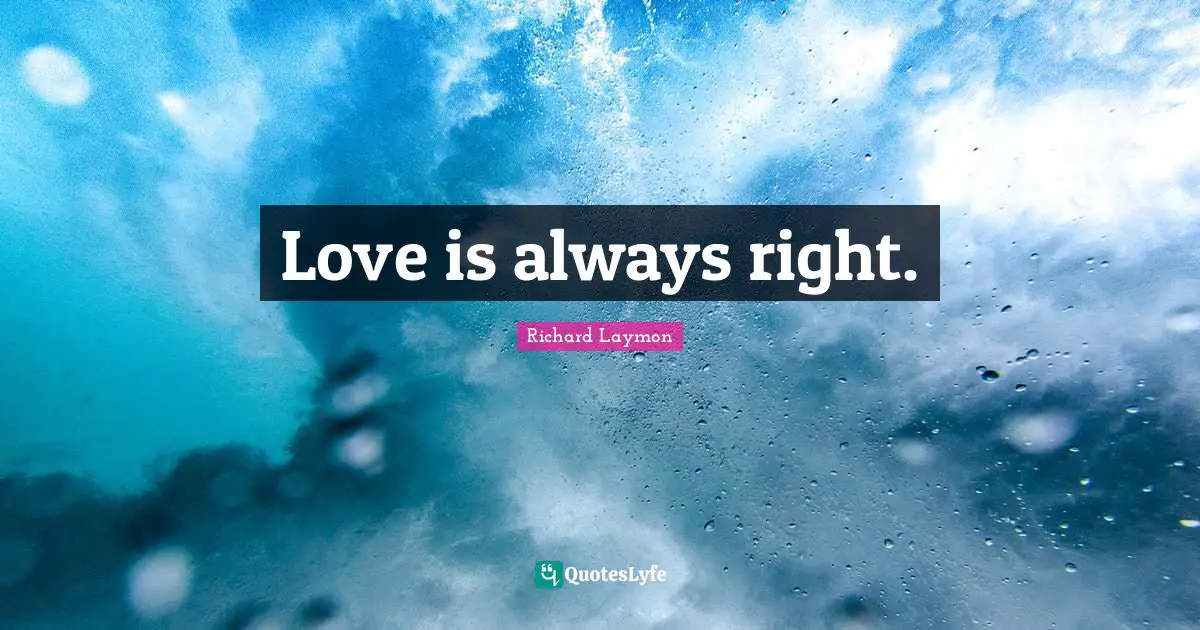 Love is always right.