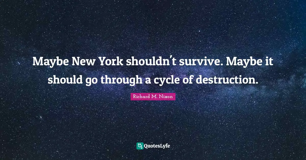 Maybe New York shouldn't survive. Maybe it should go through a cycle of destruction.